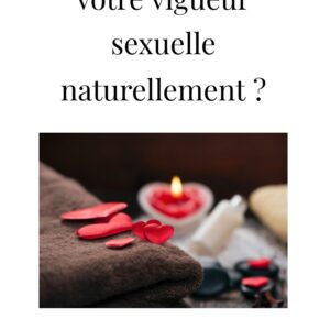 Comment retrouver votre vigueur sexuel naturellement?