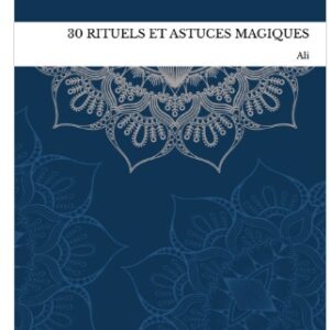 30 rituels et astuces magiques pour désenvoûter et libérer le corps de tous négatifs (version papier)